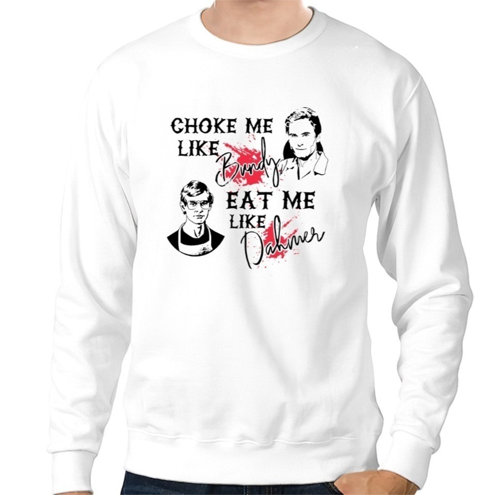 Choke Me Like Bundy Eat Me Like Dahmer Horror Graphic Sweatshirt